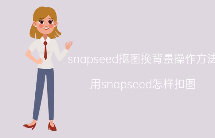 snapseed抠图换背景操作方法 用snapseed怎样扣图？